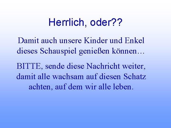 Herrlich, oder? ? Damit auch unsere Kinder und Enkel dieses Schauspiel genießen können… BITTE,