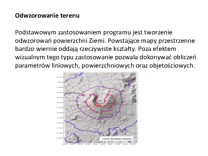 Odwzorowanie terenu Podstawowym zastosowaniem programu jest tworzenie odwzorowań powierzchni Ziemi. Powstające mapy przestrzenne bardzo