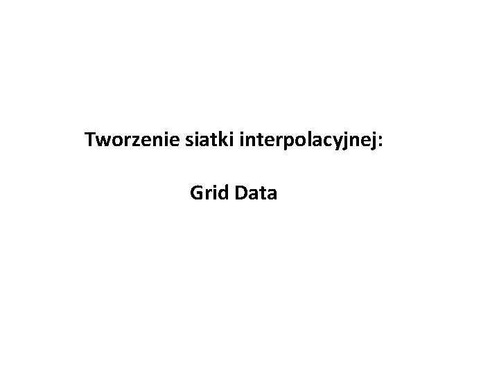 Tworzenie siatki interpolacyjnej: Grid Data 