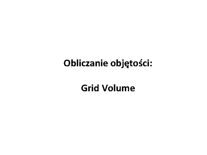 Obliczanie objętości: Grid Volume 