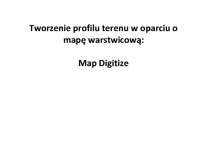 Tworzenie profilu terenu w oparciu o mapę warstwicową: Map Digitize 