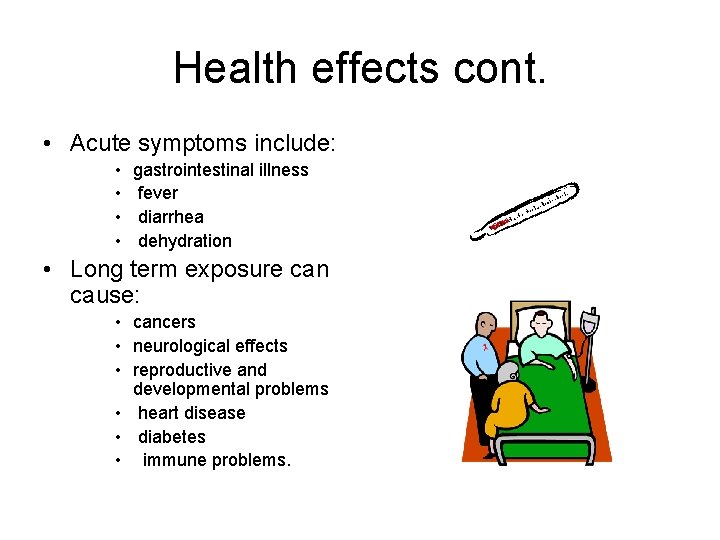 Health effects cont. • Acute symptoms include: • • gastrointestinal illness fever diarrhea dehydration