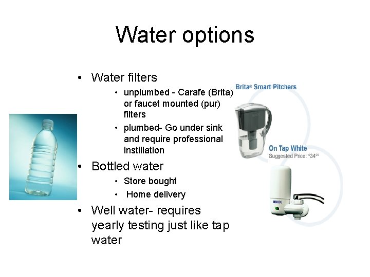 Water options • Water filters • unplumbed - Carafe (Brita) or faucet mounted (pur)