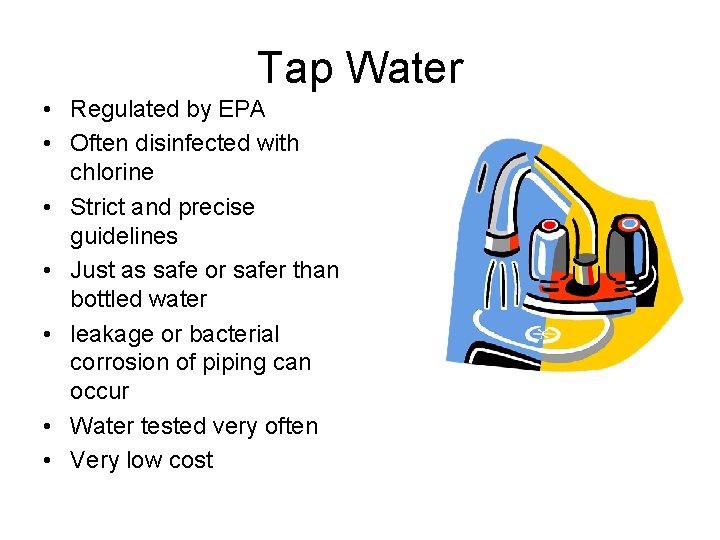 Tap Water • Regulated by EPA • Often disinfected with chlorine • Strict and