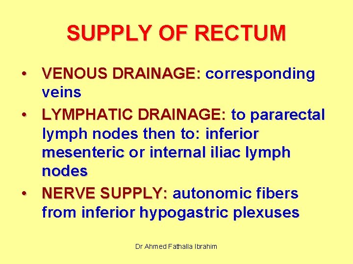 SUPPLY OF RECTUM • VENOUS DRAINAGE: corresponding veins • LYMPHATIC DRAINAGE: to pararectal lymph SUPPLY OF RECTUM • VENOUS DRAINAGE: corresponding veins • LYMPHATIC DRAINAGE: to pararectal lymph