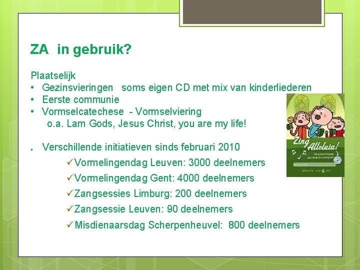 ZA in gebruik? Plaatselijk • Gezinsvieringen soms eigen CD met mix van kinderliederen •