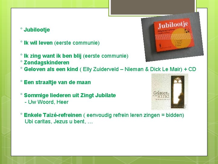° Jubilootje ° Ik wil leven (eerste communie) ° Ik zing want ik ben