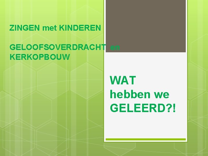 ZINGEN met KINDEREN GELOOFSOVERDRACHT en KERKOPBOUW WAT hebben we GELEERD? ! 