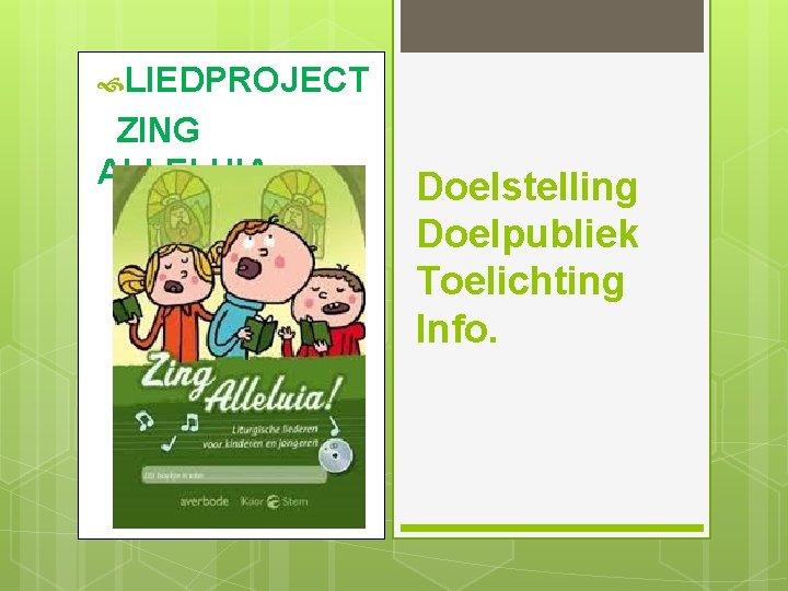  LIEDPROJECT ZING ALLELUIA Doelstelling Doelpubliek Toelichting Info. 