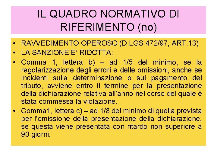 IL QUADRO NORMATIVO DI RIFERIMENTO (no) • RAVVEDIMENTO OPEROSO (D. LGS 472/97, ART. 13)