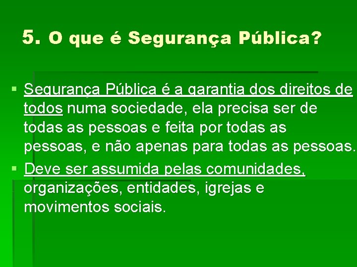 5. O que é Segurança Pública? § Segurança Pública é a garantia dos direitos