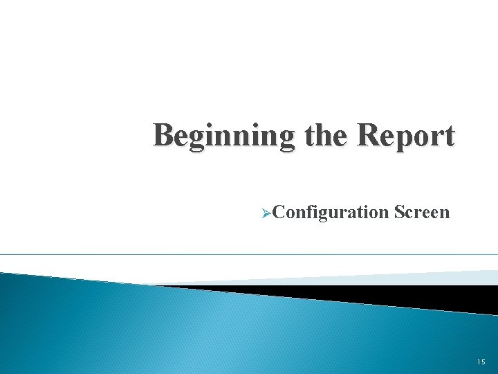 Beginning the Report ØConfiguration Screen 15 