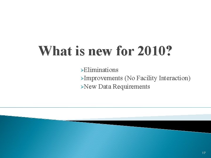 What is new for 2010? ØEliminations ØImprovements (No Facility Interaction) ØNew Data Requirements 17