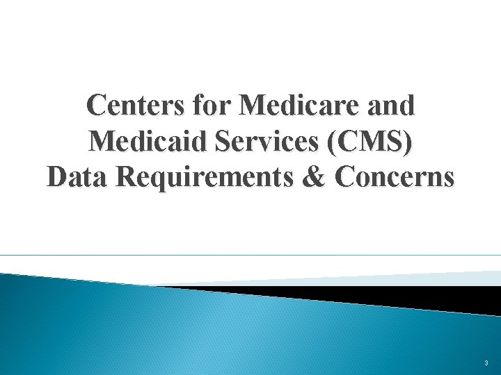 Centers for Medicare and Medicaid Services (CMS) Data Requirements & Concerns 3 