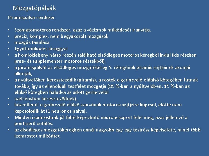 Mozgatópályák Piramispálya-rendszer • • • Szomatomotoros rendszer, azaz a vázizmok működését irányítja. precíz, komplex,