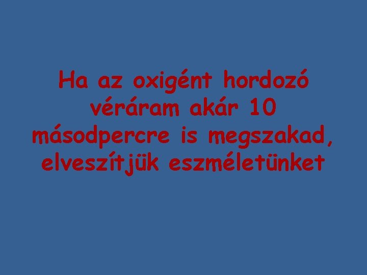 Ha az oxigént hordozó véráram akár 10 másodpercre is megszakad, elveszítjük eszméletünket 