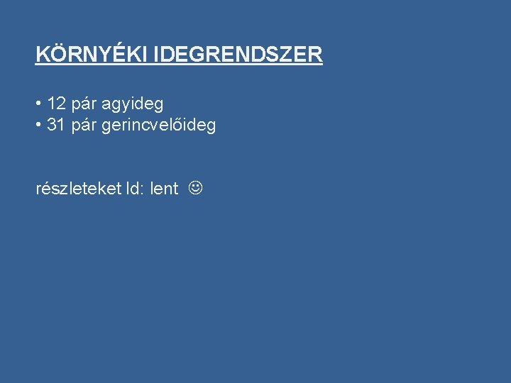 KÖRNYÉKI IDEGRENDSZER • 12 pár agyideg • 31 pár gerincvelőideg részleteket ld: lent 