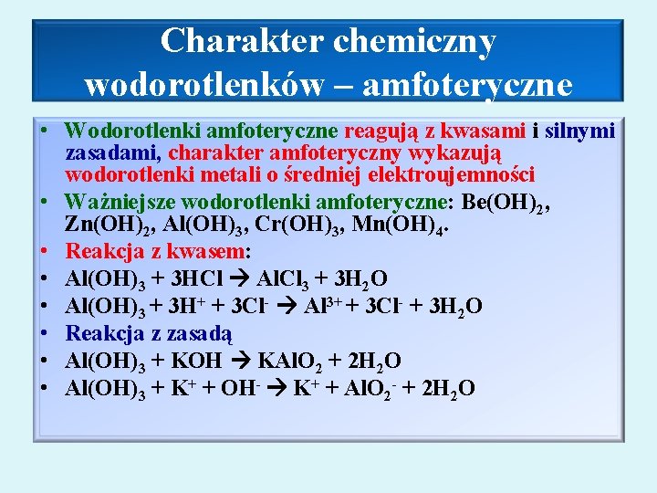 Charakter chemiczny wodorotlenków – amfoteryczne • Wodorotlenki amfoteryczne reagują z kwasami i silnymi zasadami,