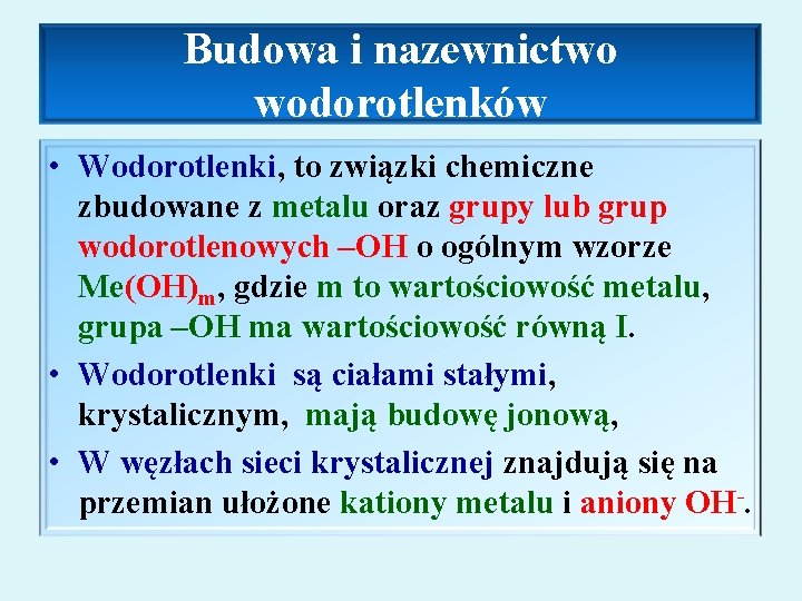 Budowa i nazewnictwo wodorotlenków • Wodorotlenki, to związki chemiczne zbudowane z metalu oraz grupy