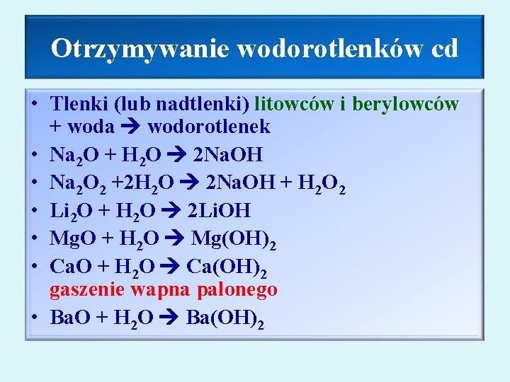 Otrzymywanie wodorotlenków cd • Tlenki (lub nadtlenki) litowców i berylowców + woda wodorotlenek •