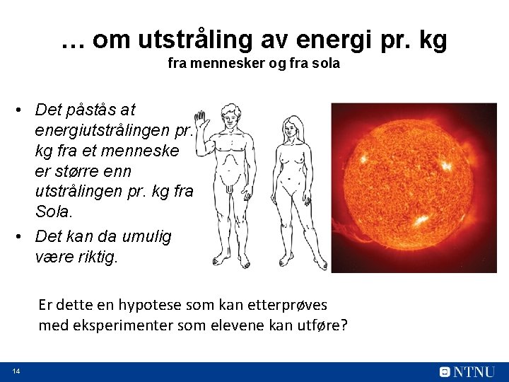 … om utstråling av energi pr. kg fra mennesker og fra sola • Det