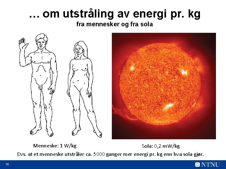 … om utstråling av energi pr. kg fra mennesker og fra sola Menneske: 1