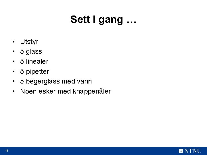 Sett i gang … • • • 19 Utstyr 5 glass 5 linealer 5