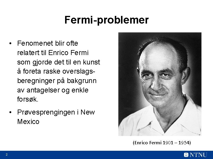 Fermi-problemer • Fenomenet blir ofte relatert til Enrico Fermi som gjorde det til en