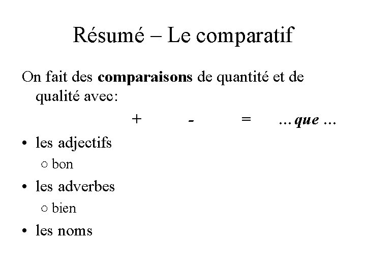 Résumé – Le comparatif On fait des comparaisons de quantité et de qualité avec: Résumé – Le comparatif On fait des comparaisons de quantité et de qualité avec: