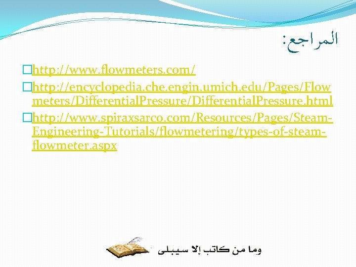 : ﺍﻟﻤﺮﺍﺟﻊ �http: //www. flowmeters. com/ �http: //encyclopedia. che. engin. umich. edu/Pages/Flow meters/Differential. Pressure.