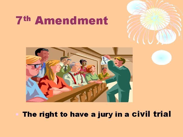 th 7 Amendment • The right to have a jury in a civil trial