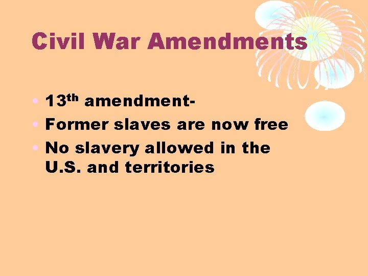 Civil War Amendments • 13 th amendment • Former slaves are now free •