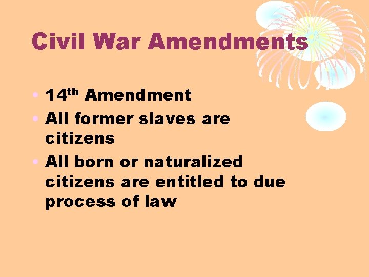 Civil War Amendments • 14 th Amendment • All former slaves are citizens •