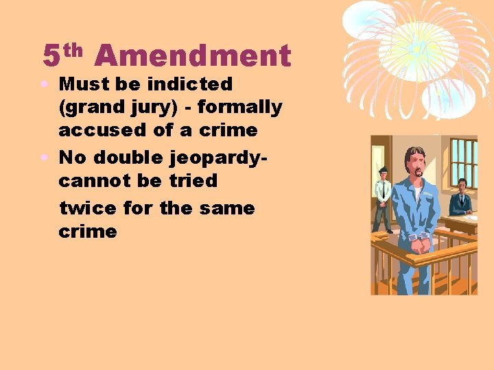 th 5 Amendment • Must be indicted (grand jury) - formally accused of a