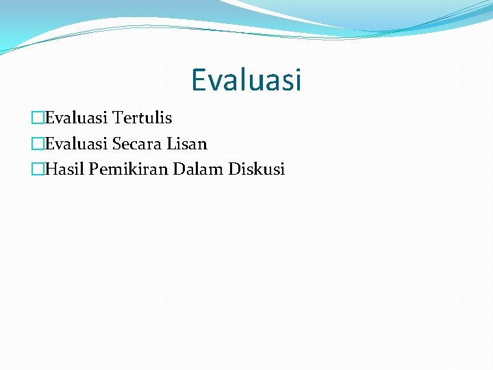 Evaluasi �Evaluasi Tertulis �Evaluasi Secara Lisan �Hasil Pemikiran Dalam Diskusi 