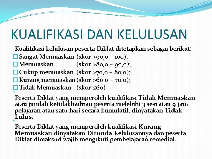 KUALIFIKASI DAN KELULUSAN Kualifikasi kelulusan peserta Diklat ditetapkan sebagai berikut: �Sangat Memuaskan (skor >90,