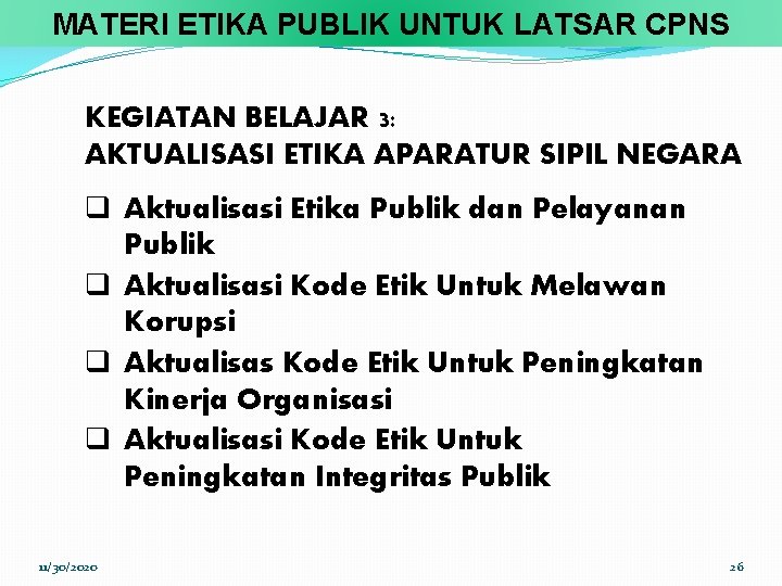 MATERI ETIKA PUBLIK UNTUK LATSAR CPNS KEGIATAN BELAJAR 3: AKTUALISASI ETIKA APARATUR SIPIL NEGARA