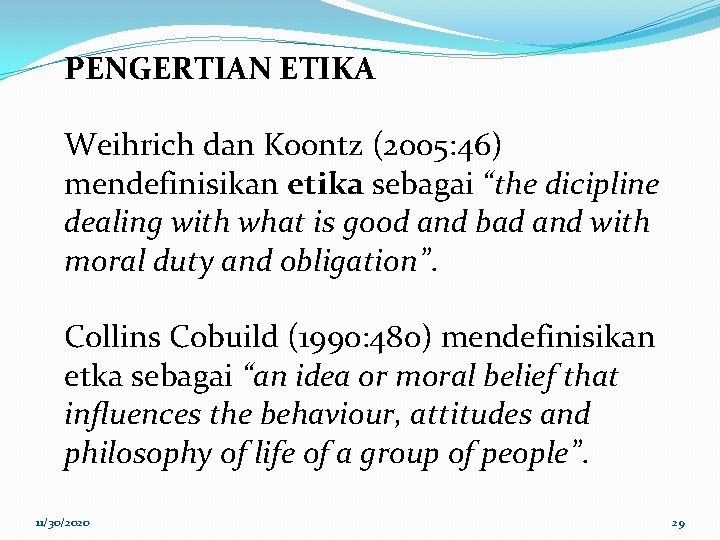 PENGERTIAN ETIKA Weihrich dan Koontz (2005: 46) mendefinisikan etika sebagai “the dicipline dealing with