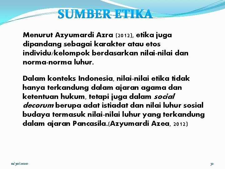 SUMBER ETIKA Menurut Azyumardi Azra (2012), etika juga dipandang sebagai karakter atau etos individu/kelompok