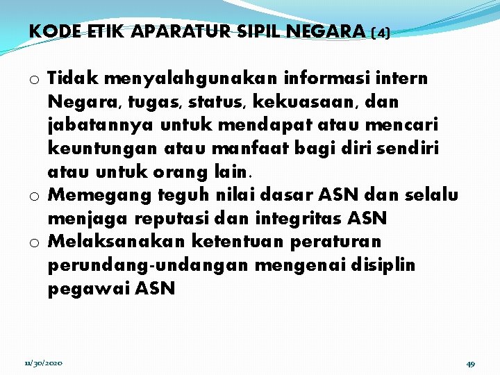 KODE ETIK APARATUR SIPIL NEGARA (4) o Tidak menyalahgunakan informasi intern Negara, tugas, status,