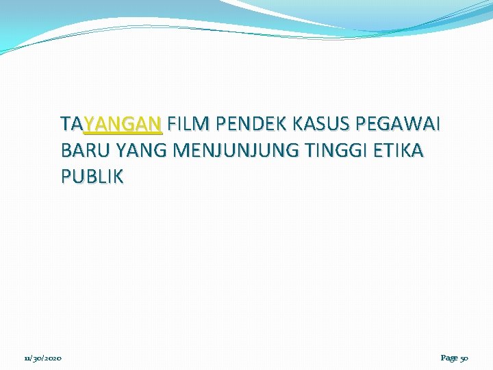 TAYANGAN FILM PENDEK KASUS PEGAWAI BARU YANG MENJUNJUNG TINGGI ETIKA PUBLIK 11/30/2020 Page 50