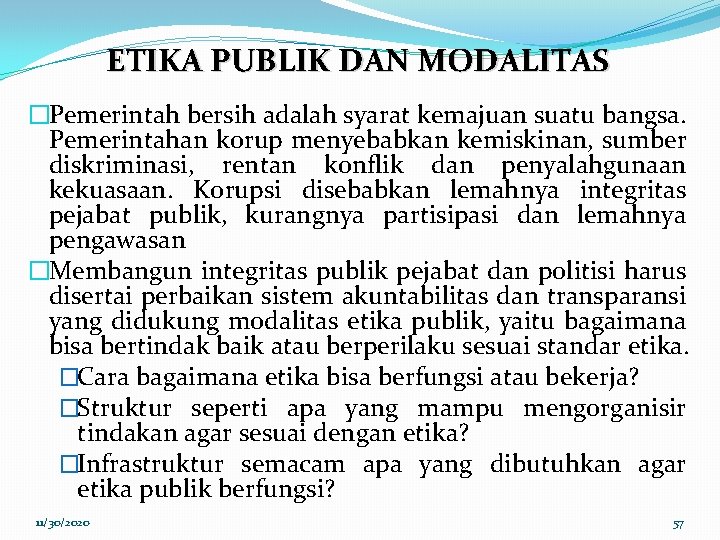 ETIKA PUBLIK DAN MODALITAS �Pemerintah bersih adalah syarat kemajuan suatu bangsa. Pemerintahan korup menyebabkan