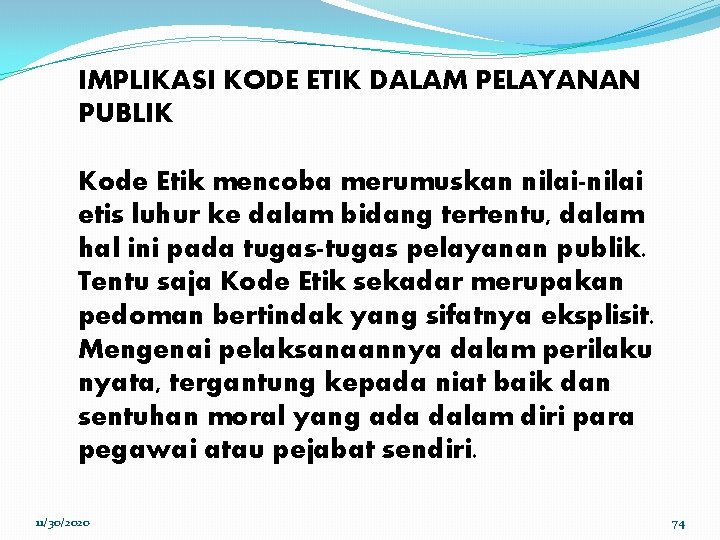 IMPLIKASI KODE ETIK DALAM PELAYANAN PUBLIK Kode Etik mencoba merumuskan nilai-nilai etis luhur ke