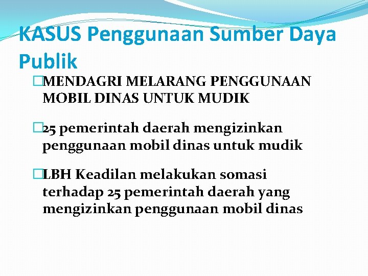 KASUS Penggunaan Sumber Daya Publik �MENDAGRI MELARANG PENGGUNAAN MOBIL DINAS UNTUK MUDIK � 25