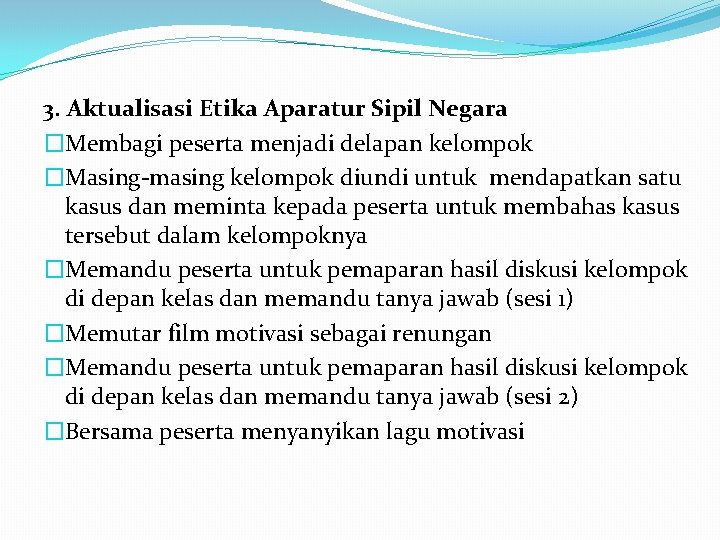 3. Aktualisasi Etika Aparatur Sipil Negara �Membagi peserta menjadi delapan kelompok �Masing-masing kelompok diundi