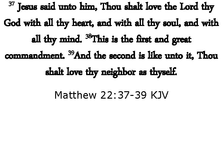 37 Jesus said unto him, Thou shalt love the Lord thy God with all
