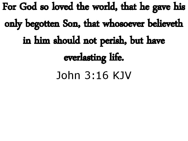 For God so loved the world, that he gave his only begotten Son, that