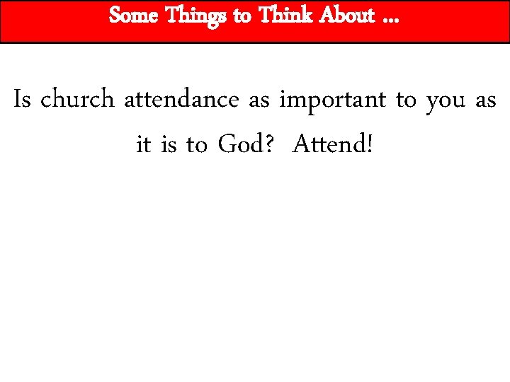 Some Things to Think About … Is church attendance as important to you as