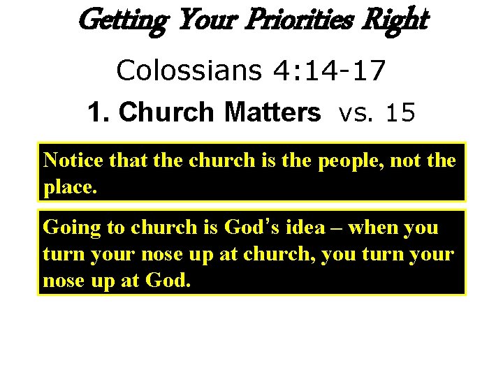 Getting Your Priorities Right Colossians 4: 14 -17 1. Church Matters vs. 15 Notice