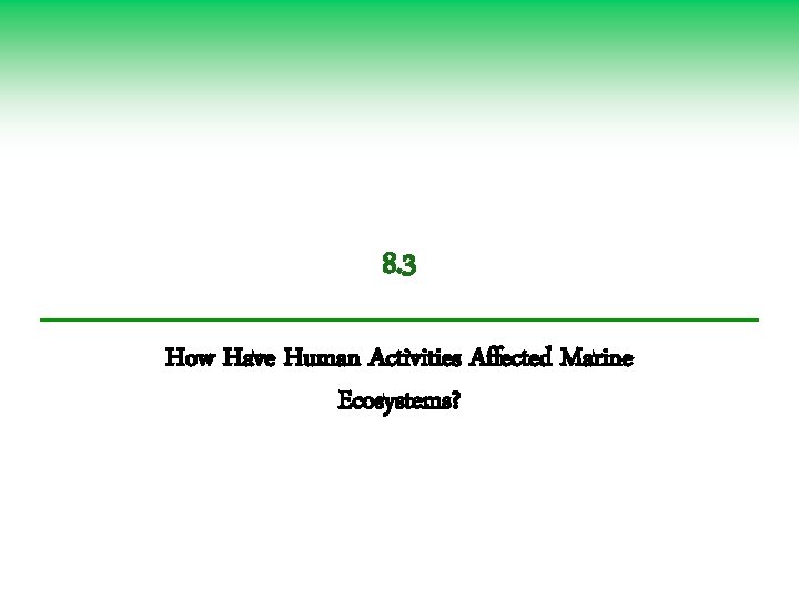 8. 3 How Have Human Activities Affected Marine Ecosystems? 